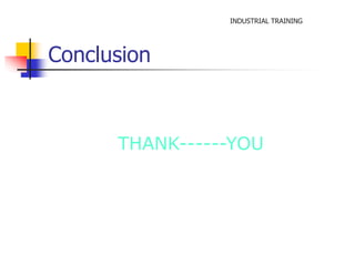 INDUSTRIAL TRAINING 
Conclusion 
THANK------YOU 
