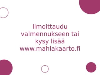 Ilmoittaudu
valmennukseen tai
kysy lisää
www.mahlakaarto.fi
 