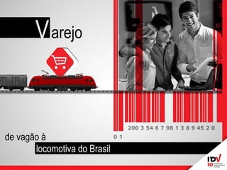 V arejo 
de vagão à 
locomotiva do Brasil  