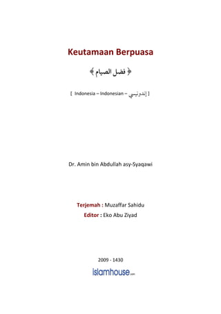 Keutamaan Berpuasa
[ Indonesia – Indonesian – ]
Dr. Amin bin Abdullah asy-Syaqawi
Terjemah : Muzaffar Sahidu
Editor : Eko Abu Ziyad
2009 - 1430
 
