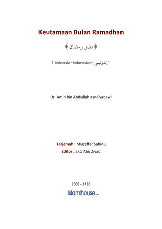 Keutamaan Bulan Ramadhan
[ Indonesia – Indonesian – ]
Dr. Amin bin Abdullah asy-Syaqawi
Terjemah : Muzaffar Sahidu
Editor : Eko Abu Ziyad
2009 - 1430
 