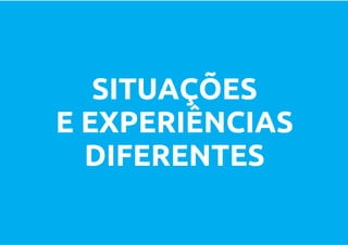SITUAÇÕES
E EXPERIÊNCIAS
  DIFERENTES
 