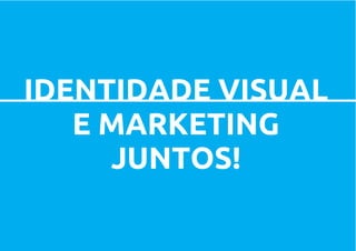 IDENTIDADE VISUAL
   E MARKETING
     JUNTOS!
 