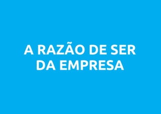 A RAZÃO DE SER
  DA EMPRESA
 