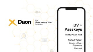 Michael Watson
Director of Sales
Engineering
SEA & ANZ
IDV +
Passkeys
Identity. Proven. Trust.
 