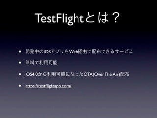 TestFlight

•             iOS          Web

•
•   iOS4.0                       OTA(Over The Air)

•   https://testﬂightapp.com/
 