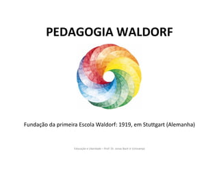 Educação e Liberdade – Prof. Dr. Jonas Bach Jr (Unicamp)
PEDAGOGIA WALDORF
Fundação da primeira Escola Waldorf: 1919, em S...