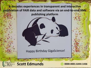 A decades experiences in transparent and interactive
publication of FAIR data and software via an end-to-end XML
publishing platform
Scott Edmunds 0000-0001-6444-1436
 