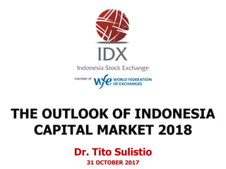 Dr. Tito Sulistio
31 OCTOBER 2017
THE OUTLOOK OF INDONESIA
CAPITAL MARKET 2018
 
