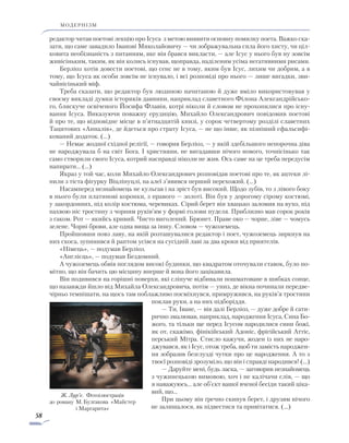58
модернізм
редактор читав поетові лекцію про Ісуса з метою виявити основну помилку поета. Важко ска-
зати, що саме завадило Іванові Миколайовичу — чи зображувальна сила його хисту, чи ціл-
ковита необізнаність з питанням, яке він брався викласти, — але Ісус у нього був ну зовсім
живісіньким, таким, як він колись існував, щоправда, наділеним усіма негативними рисами.
Берліоз хотів довести поетові, що сенс не в тому, яким був Ісус, лихим чи добрим, а в
тому, що Ісуса як особи зовсім не існувало, і всі розповіді про нього — лише вигадки, зви-
чайнісінький міф.
Треба сказати, що редактор був людиною начитаною й дуже вміло використовував у
своєму викладі думки істориків давнини, наприклад славетного Філона Александрійсько-
го, блискуче освіченого Йосифа Флавія, котрі ніколи й словом не прохопилися про існу-
вання Ісуса. Виказуючи поважну ерудицію, Михайло Олександрович повідомив поетові
й про те, що відповідне місце в п’ятнадцятій книзі, у сорок четвертому розділі славетних
Тацитових «Анналів», де йдеться про страту Ісуса, — не що інше, як пізніший сфальсифі-
кований додаток. (…)
— Немає жодної східної релігії, — говорив Берліоз, — у якій здебільшого непорочна діва
не народжувала б на світ Бога. І християни, не вигадавши нічого нового, точнісінько так
само створили свого Ісуса, котрий насправді ніколи не жив. Ось саме на це треба передусім
напирати... (…)
Якраз у той час, коли Михайло Олександрович розповідав поетові про те, як ацтеки лі-
пили з тіста фігурку Віцліпуцлі, на алеї з’явився перший перехожий. (…)
Насамперед незнайомець не кульгав і на зріст був високий. Щодо зубів, то з лівого боку
в нього були платинові коронки, з правого — золоті. Він був у дорогому сірому костюмі,
у закордонних, під колір костюма, черевиках. Сірий берет він хвацько заломив на вухо, під
пахвою ніс тростину з чорним руків’ям у формі голови пуделя. Приблизно мав сорок років
з гаком. Рот — якийсь кривий. Чисто виголений. Брюнет. Праве око — чорне, ліве — чомусь
зелене. Чорні брови, але одна вища за іншу. Словом — чужоземець.
Пройшовши повз лаву, на якій розташувалися редактор і поет, чужоземець зиркнув на
них скоса, зупинився й раптом усівся на сусідній лаві за два кроки від приятелів.
«Німець», — подумав Берліоз.
«Англієць», — подумав Бездомний.
А чужоземець обвів поглядом високі будинки, що квадратом оточували ставок, було по-
мітно, що він бачить цю місцину вперше й вона його зацікавила.
Він подивився на горішні поверхи, які сліпуче відбивали пошматоване в шибках сонце,
що назавжди йшло від Михайла Олександровича, потім — униз, де вікна починали передве-
чірньо темнішати, на щось там поблажливо посміхнувся, примружився, на руків’я тростини
поклав руки, а на них підборіддя.
— Ти, Іване, — вів далі Берліоз, — дуже добре й сати-
рично змалював, наприклад, народження Ісуса, Сина Бо-
жого, та тільки ще перед Ісусом народилися сини божі,
як от, скажімо, фінікійський Адоніс, фрігійський Аттіс,
перський Мітра. Стисло кажучи, жоден із них не наро-
джувався, як і Ісус, отож треба, щоб ти замість народжен-
ня зобразив безглузді чутки про це народження. А то з
твоєї розповіді зрозуміло, що він і справді народився! (…)
— Даруйте мені, будь ласка, — заговорив незнайомець
з чужинецькою вимовою, хоч і не калічачи слів, — що
я наважуюсь... але об’єкт вашої вченої бесіди такий ціка-
вий, що...
При цьому він ґречно скинув берет, і друзям нічого
не залишалося, як підвестися та привітатися. (…)
Ж. Лур’є. Фотоілюстрація
до роману М. Булгакова «Майстер
і Маргарита»
 