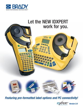 Let the NEW IDXPERT
work for you.
Featuring pre-formatted label options and PC connectivity!
Version 2.0
IDXpertBroch12_21_06.qxd 9/26/07 9:50 AM Page 2
 