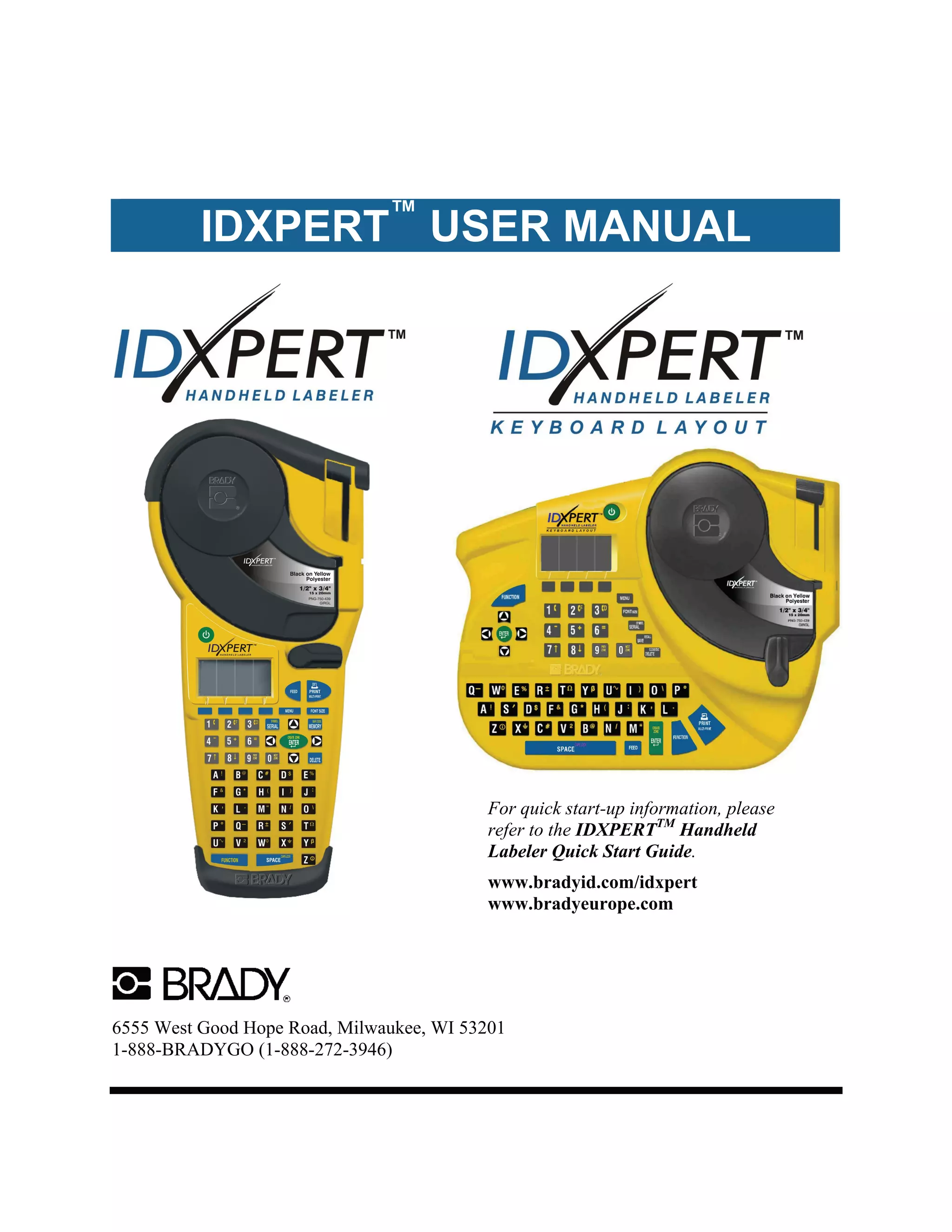 IDXPERT™
USER MANUAL
For quick start-up information, please
refer to the IDXPERTTM
Handheld
Labeler Quick Start Guide.
www.bradyid.com/idxpert
www.bradyeurope.com
6555 West Good Hope Road, Milwaukee, WI 53201
1-888-BRADYGO (1-888-272-3946)
 