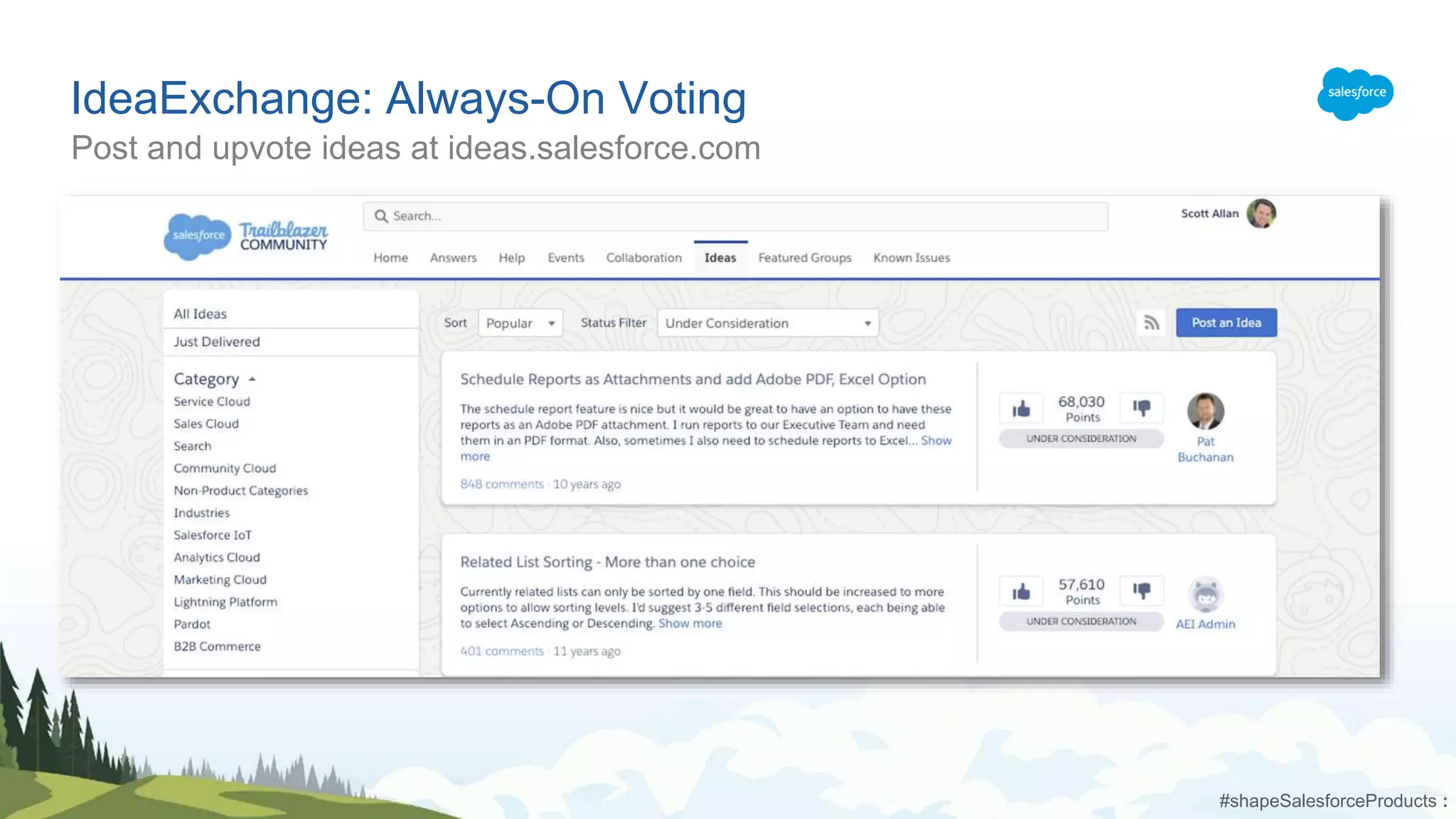 IdeaExchange: Always-On Voting
Post and upvote ideas at ideas.salesforce.com
#shapeSalesforceProducts :
 