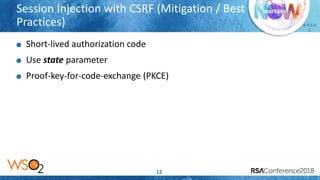 Presenter’s Company
Logo – replace or
delete on master slide
# R S A
C
Session Injection with CSRF (Mitigation / Best
Practices)
12
Short-lived authorization code
Use state parameter
Proof-key-for-code-exchange (PKCE)
 