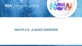 #RSAC
OAUTH 2.0 - A QUICK OVERVIEW
 