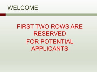 WELCOME 
FIRST TWO ROWS ARE 
RESERVED 
FOR POTENTIAL 
APPLICANTS 
 
