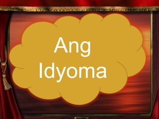 Ang
Idyoma
 