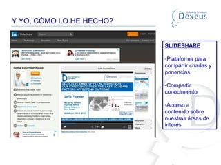 Y YO, CÓMO LO HE HECHO?
SLIDESHARE
-Plataforma para
compartir charlas y
ponencias
-Compartir
conocimiento
-Acceso a
contenido sobre
nuestras áreas de
interés
 