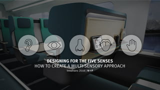 DESIGNING FOR THE FIVE SENSES
HOW TO CREATE A MULTI-SENSORY APPROACH
InnoTrans 2018 |
 