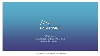 Data Insider – Inside out your China E-Business Data Insider – Inside out your China E-Business
2020 Quarter 3
China Skincare Industry White Book
(Online, E-commerce)
 