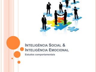 INTELIGÊNCIA SOCIAL &
INTELIGÊNCIA EMOCIONAL
Estudos comportamentais
 