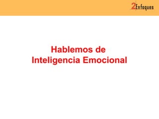 Hablemos de
Inteligencia Emocional
 