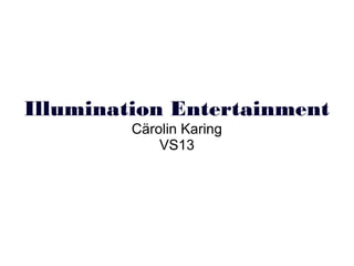 Illumination Entertainment
Cärolin Karing
VS13
 