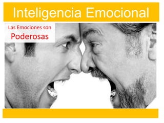 Inteligencia Emocional
Las Emociones son
Poderosas
 