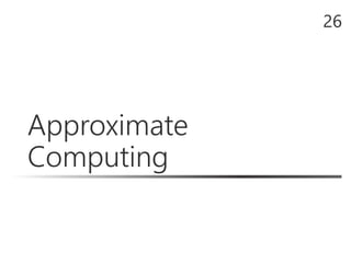 Approximate
Computing
26
 