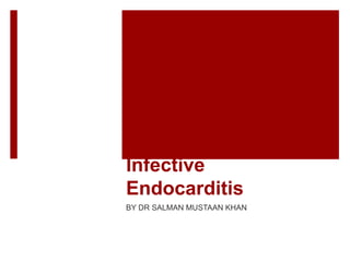 Infective
Endocarditis
BY DR SALMAN MUSTAAN KHAN
 