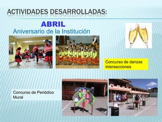 ACTIVIDADES DESARROLLADAS:
               ABRIL
 Aniversario de la Institución
 :


                                 Concurso de danzas
                                 intersecciones




 Concurso de Periódico
 Mural
 