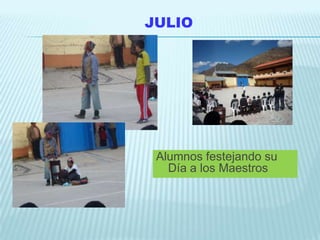 JULIO




 Alumnos festejando su
   Día a los Maestros
 