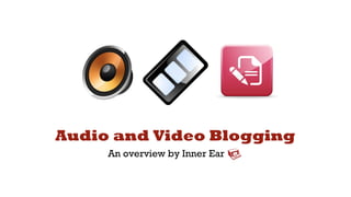 Audio and Video Blogging
     An overview by Inner Ear
 