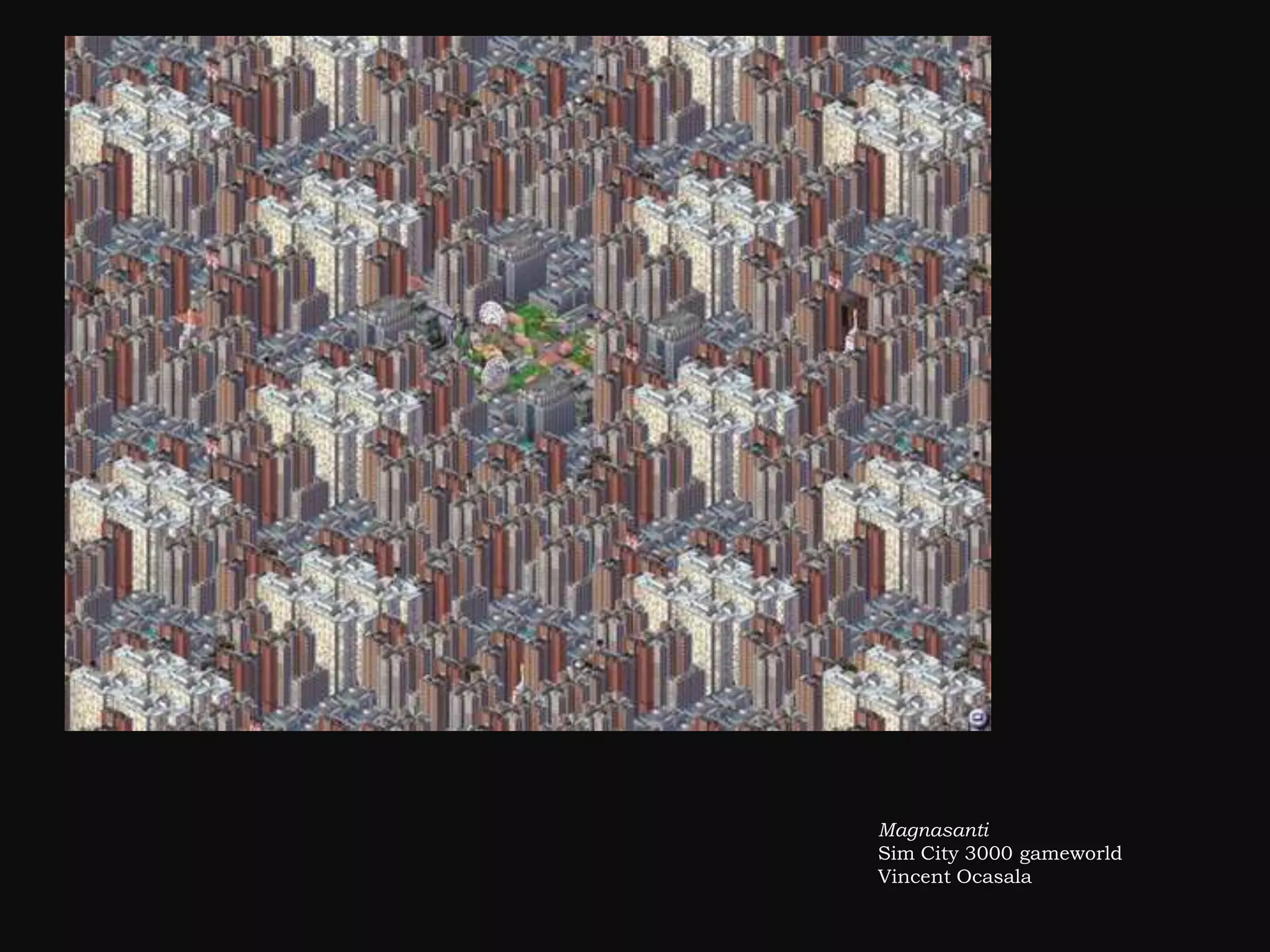 Magnasanti
Sim City 3000 gameworld
Vincent Ocasala
 