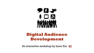 Digital Audience
    Development
An interactive workshop by Inner Ear
 