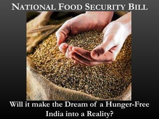 NATIONAL FOOD SECURITY BILL
Will it make the Dream of a Hunger-Free
India into a Reality?
 