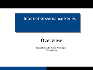 Internet Governance Series
Overview
Presentation by Glenn McKnight
IEEE Member
 