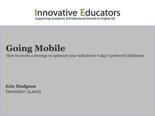 Going Mobile
How to create a strategy to optimize your website for today’s preferred platforms

Eric Hodgson
December 13,2013

 