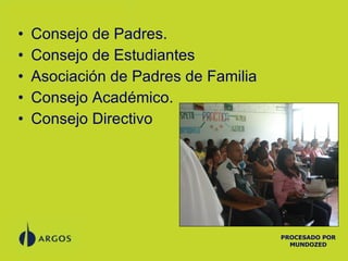Consejo de Padres.   Consejo de Estudiantes Asociación de Padres de Familia Consejo Académico. Consejo Directivo PROCESADO POR MUNDOZED 