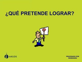 ¿QUÉ PRETENDE LOGRAR?   PROCESADO POR MUNDOZED 