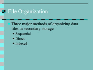 File Organization Three major methods of organizing data files in secondary storage Sequential Direct Indexed 