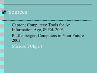 Sources Capron; Computers: Tools for An Information Age, 8 th  Ed. 2003 Pfaffenberger; Computers in Your Future 2003 Microsoft Clipart   