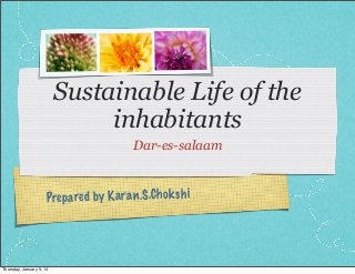 Sustainable Life of the
inhabitants
Dar-es-salaam

Prep a re d by K a ra n .S .C h ok sh i

Thursday, January 9, 14

 