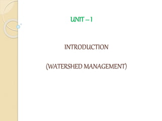 INTRODUCTION
(WATERSHED MANAGEMENT)
UNIT–I
 