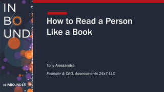 INBOUND15
How to Read a Person
Like a Book
Tony Alessandra
Founder & CEO, Assessments 24x7 LLC
 