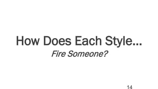 How Does Each Style…
Fire Someone?
 