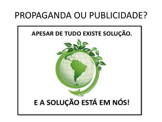 PROPAGANDA OU PUBLICIDADE?
 