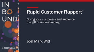 INBOUND15
Rapid Customer Rapport
Giving your customers and audience
the gift of understanding
Joel Mark Witt
TM
 