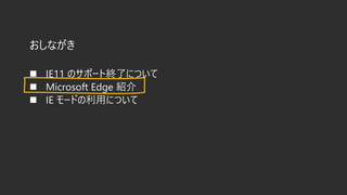 おしながき
◼ IE11 のサポート終了について
◼ Microsoft Edge 紹介
◼ IE モードの利用について
 