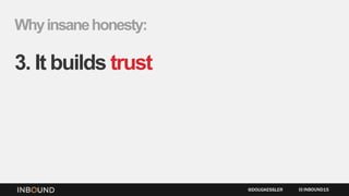 Whyinsanehonesty:
3. It builds trust
INBOUND15@DOUGKESSLER
 